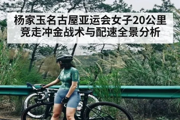 杨家玉名古屋亚运会女子20公里竞走冲金战术与配速全景分析 - kaiyun